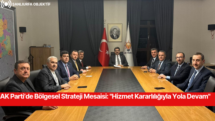 AK Parti’de Bölgesel Strateji Mesaisi: "Hizmet Kararlılığıyla Yola Devam"